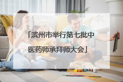 滨州市举行第七批中医药师承拜师大会