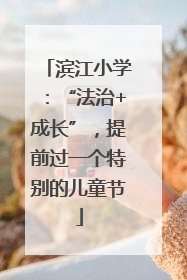 滨江小学：“法治+成长”，提前过一个特别的儿童节