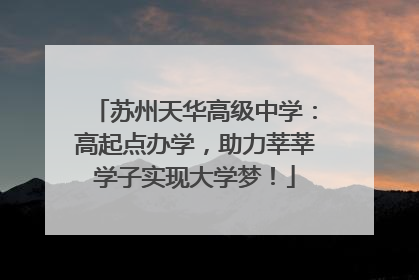 苏州天华高级中学：高起点办学，助力莘莘学子实现大学梦！
