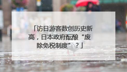 访日游客数创历史新高，日本政府酝酿“废除免税制度”？