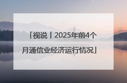 视说丨2025年前4个月通信业经济运行情况