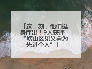 这一刻，他们挺身而出！9人获评“崂山区见义勇为先进个人”