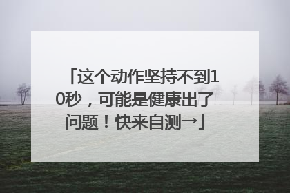 这个动作坚持不到10秒，可能是健康出了问题！快来自测→