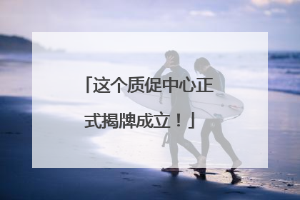 这个质促中心正式揭牌成立！