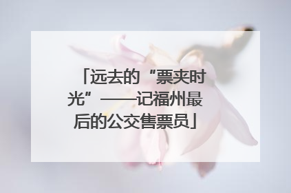 远去的“票夹时光”——记福州最后的公交售票员