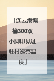连云港赣榆300双小脚印见证驻村巡察温度