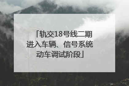 轨交18号线二期进入车辆、信号系统动车调试阶段