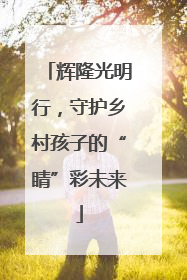 辉隆光明行，守护乡村孩子的“睛”彩未来