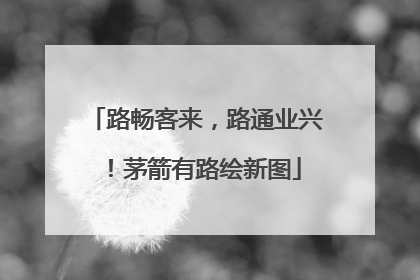 路畅客来，路通业兴！茅箭有路绘新图