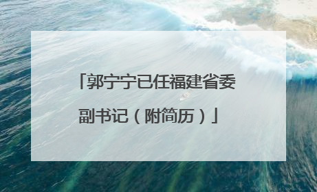 郭宁宁已任福建省委副书记（附简历）