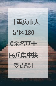 重庆市大足区1800余名基干民兵集中接受点验