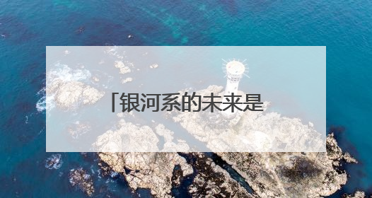 银河系的未来是一部“变形记”