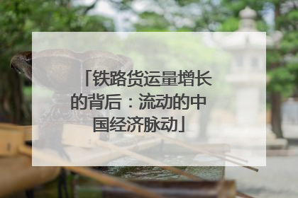 铁路货运量增长的背后：流动的中国经济脉动