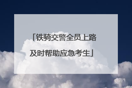 铁骑交警全员上路 及时帮助应急考生