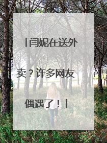 闫妮在送外卖？许多网友偶遇了！