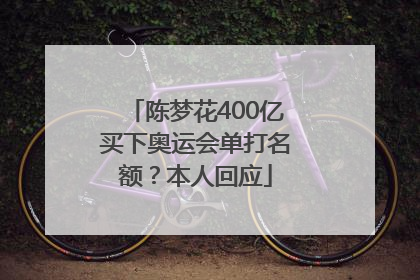 陈梦花400亿买下奥运会单打名额？本人回应