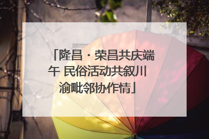 隆昌・荣昌共庆端午 民俗活动共叙川渝毗邻协作情