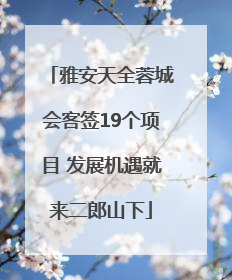 雅安天全蓉城会客签19个项目 发展机遇就来二郎山下