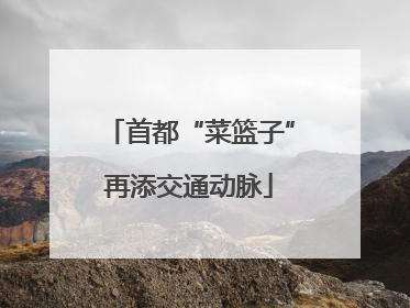 首都“菜篮子”再添交通动脉