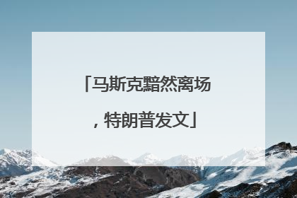 马斯克黯然离场，特朗普发文