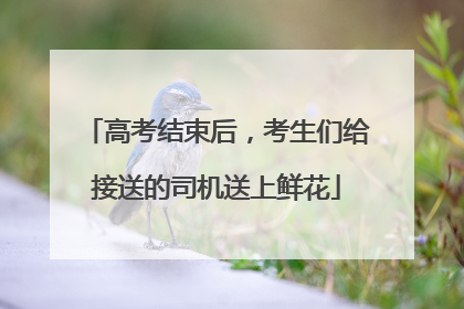 高考结束后，考生们给接送的司机送上鲜花
