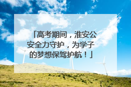 高考期间，淮安公安全力守护，为学子的梦想保驾护航！