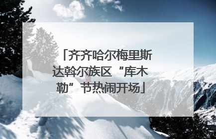 齐齐哈尔梅里斯达斡尔族区“库木勒”节热闹开场