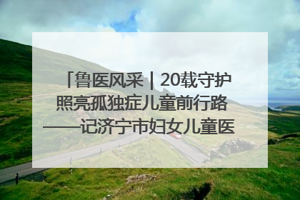 鲁医风采｜20载守护 照亮孤独症儿童前行路——记济宁市妇女儿童医院儿童康复中心主任、副主任技师赵淑珍