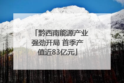 黔西南能源产业强劲开局 首季产值近83亿元