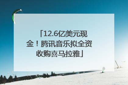 12.6亿美元现金！腾讯音乐拟全资收购喜马拉雅
