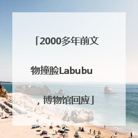 2000多年前文物撞脸Labubu，博物馆回应