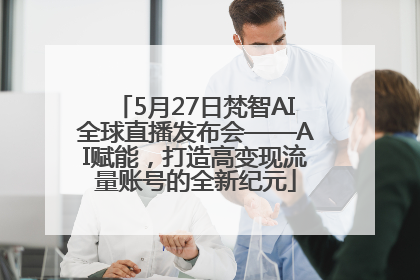 5月27日梵智AI全球直播发布会——AI赋能，打造高变现流量账号的全新纪元