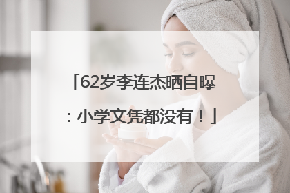62岁李连杰晒自曝：小学文凭都没有！