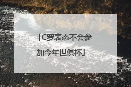 C罗表态不会参加今年世俱杯