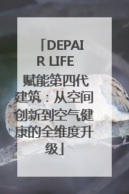 DEPAIR LIFE 赋能第四代建筑：从空间创新到空气健康的全维度升级